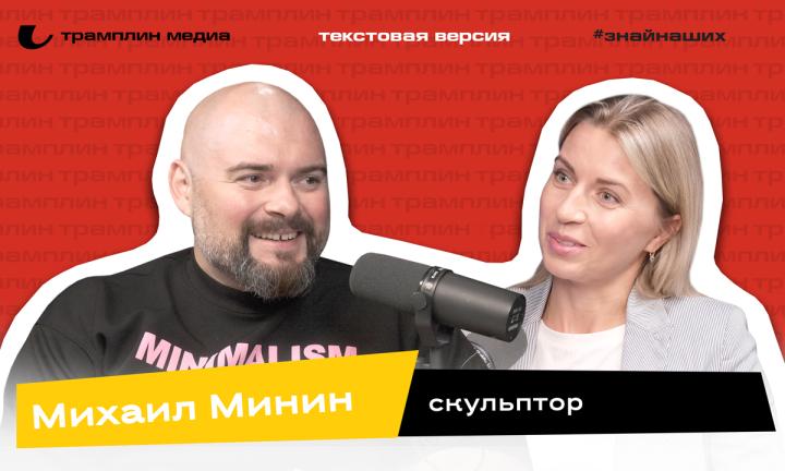 Текстовая версия подкаста | Михаил Минин