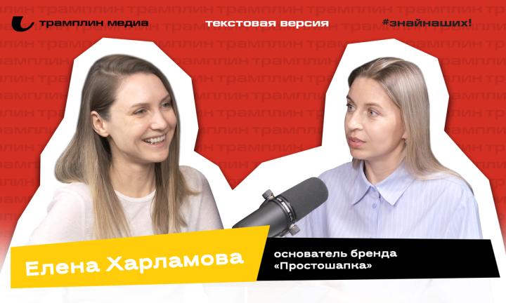 Елена Харламова | Текстовая версия подкаста «Знай наших!»