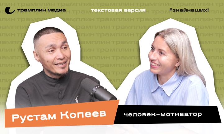 Рустам Копеев | Текстовая версия подкаста «Знай наших!»
