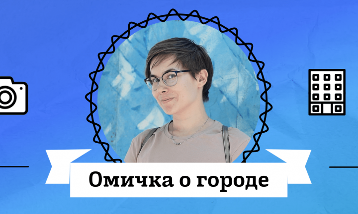 Омичка о городе. Анна Косьяненко о том, как менять город к лучшему: от своего двора до городских фестивалей